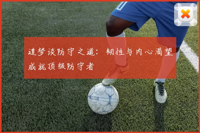追梦谈防守之道：韧性与内心渴望成就顶级防守者