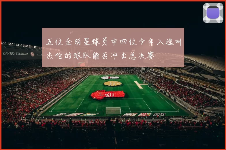 五位全明星球员中四位今年入选叫杰伦的球队能否冲击总决赛
