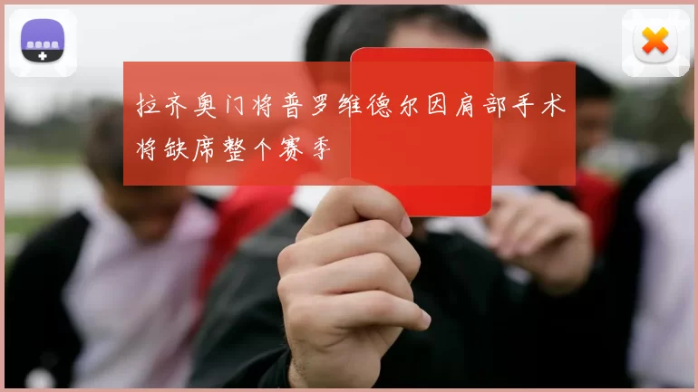 拉齐奥门将普罗维德尔因肩部手术将缺席整个赛季